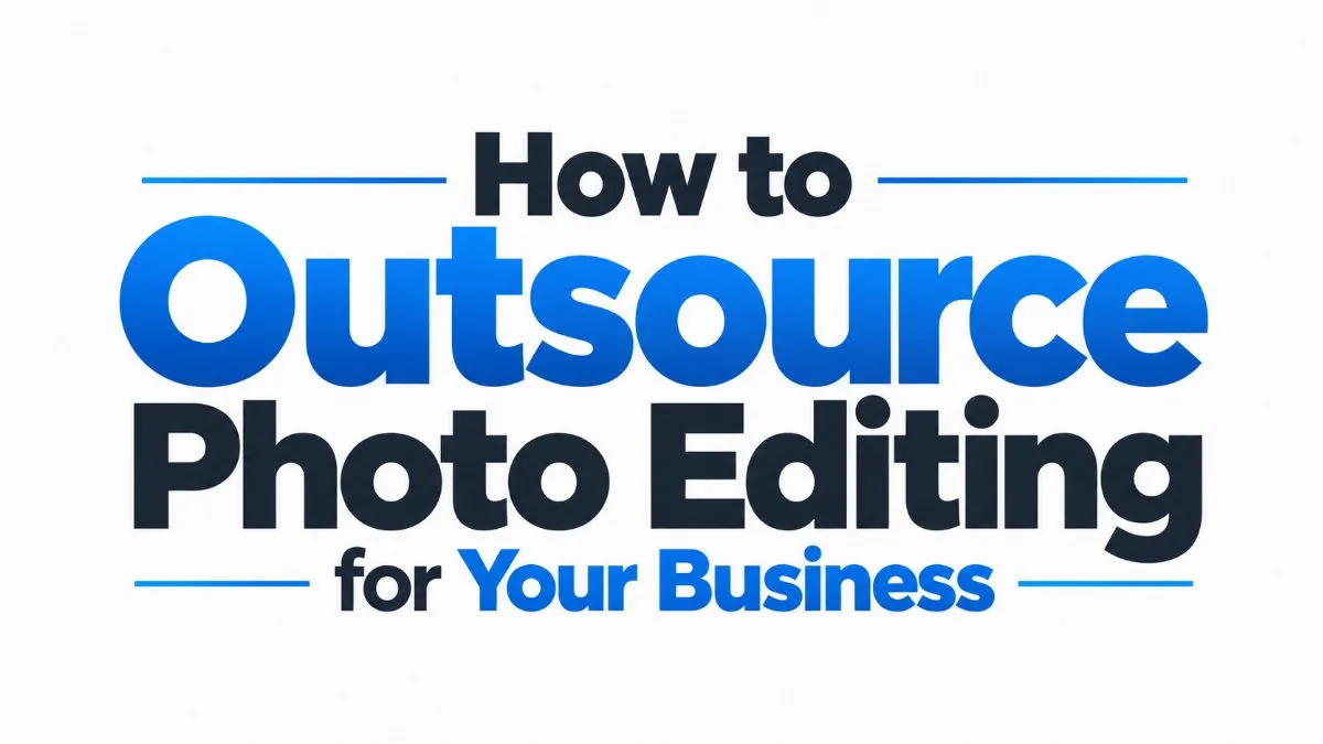 How to Outsource Photo Editing for Your Business